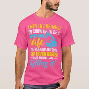 I never dreamed up to be a Wife of a Tow Truck Dri T-Shirt