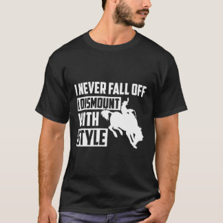 I Never Fall Off I Dismount With Style Bronc Ridin T-Shirt
