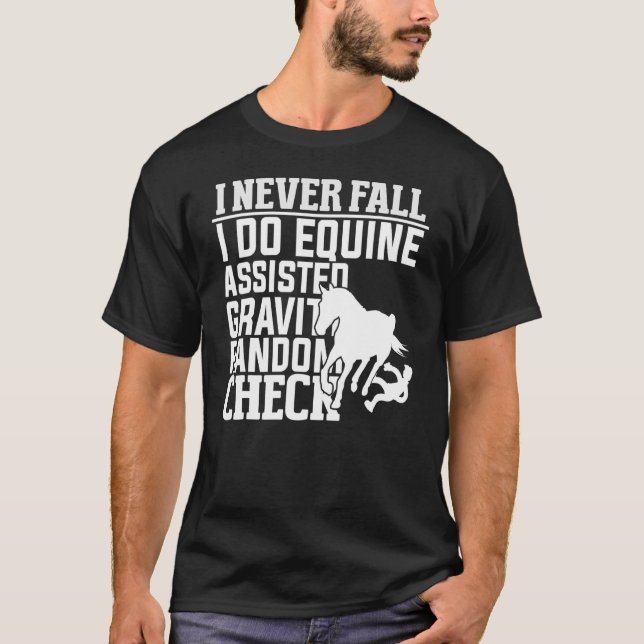 I Never Fall Off I Do Equine Assisted Random Gravi T-Shirt (Front)