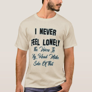 I Never Feel Lonely The Voices In My Head T-Shirt