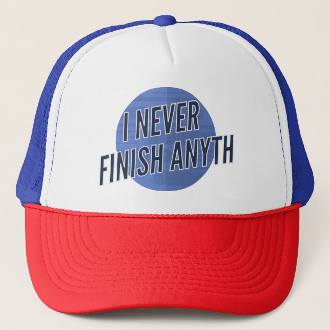 I Never Finish Anyth... Hat  (Front)