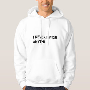 I Never Finish Anythi Hoodie