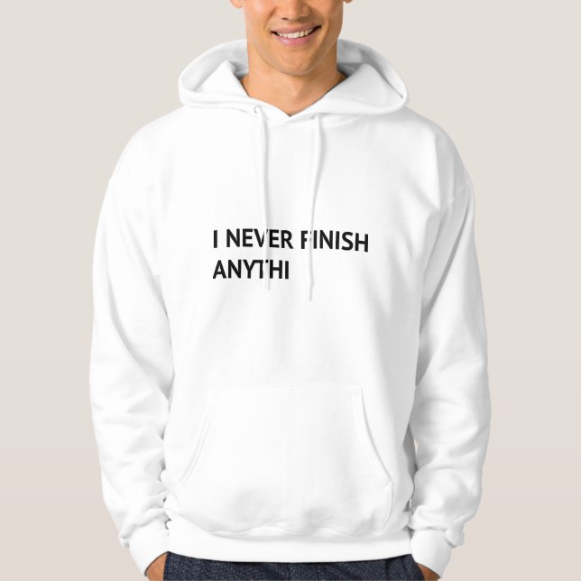 I Never Finish Anythi Hoodie (Front)