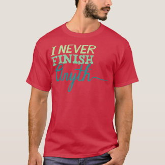 I Never Finish Anything T-Shirt
