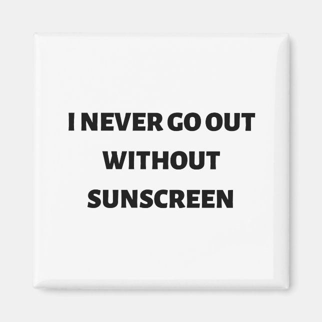 I never go out without sunscreen magnet (Front)