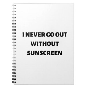 I never go out without sunscreen notebook