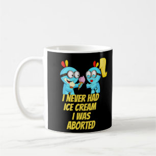I never had ice cream i was aborted coffee mug