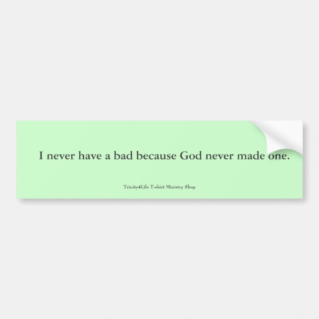 I never have a bad day... Bumper Sticker (Front)