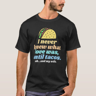 I Never Knew What Love Was Until Tacos and My Wif T-Shirt