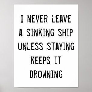 I never leave a sinking ship, quote poster