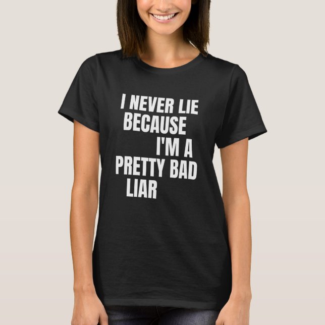 I Never Lie - Funny Quote White Lie Party T-Shirt (Front)
