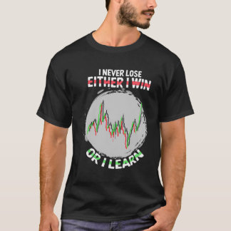 I Never Lose Either I Win Or Learn Stock Market In T-Shirt