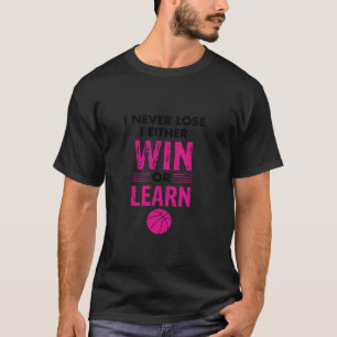 I Never Lose Either Win Or Learn Basketball Player T-Shirt