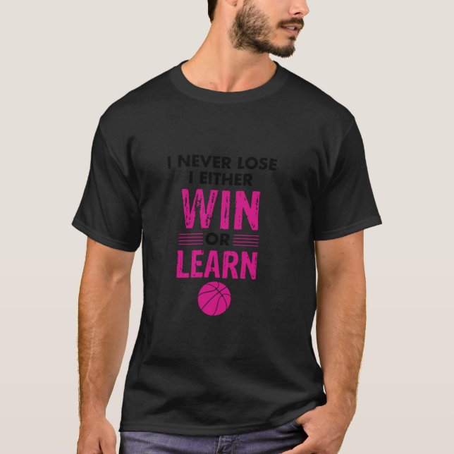I Never Lose Either Win Or Learn Basketball Player T-Shirt (Front)