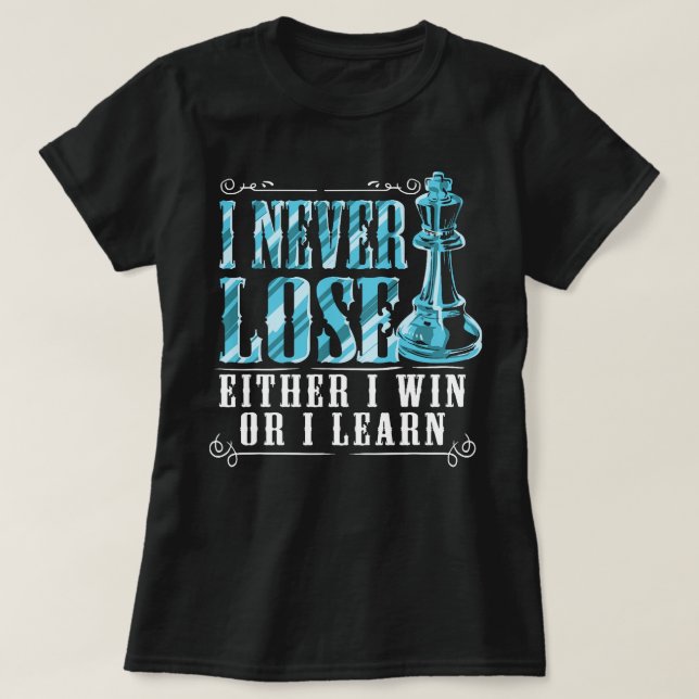 I Never Lose I Either Win Or Learn Chess Player T-Shirt (Design Front)