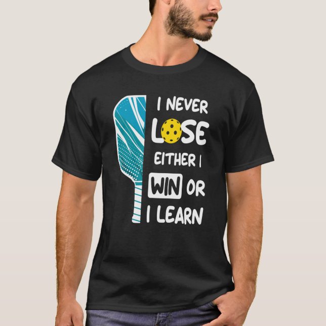 I Never Lose I Either Win or Learn Pickleball Humo T-Shirt (Front)