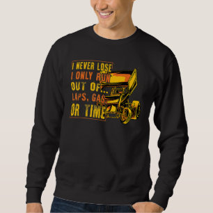 I Never Lose I Only Run Out Of Laps Gas Or Time S Sweatshirt