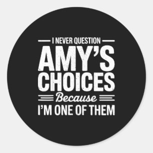 I Never Question Amy’s Choices Because I’m One Of  Classic Round Sticker