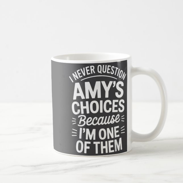 I Never Question Amy's Choices Because I'm One Of  Coffee Mug (Right)