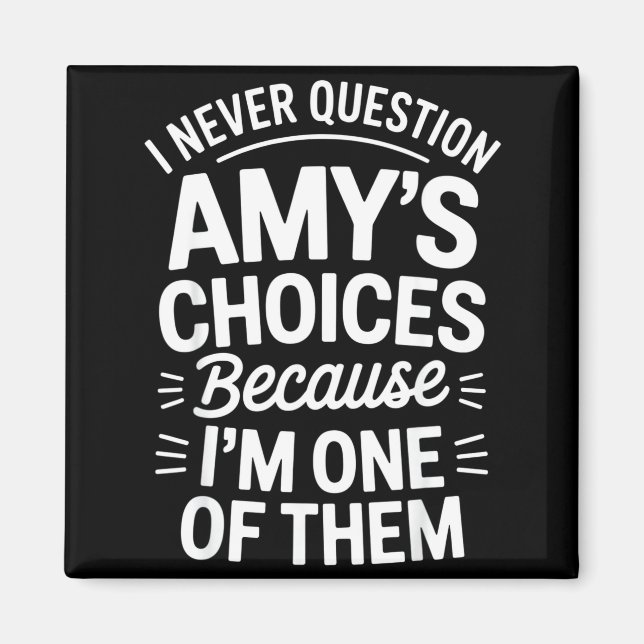 I Never Question Amy's Choices Because I'm One Of  Magnet (Front)