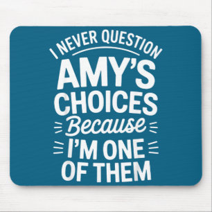 I Never Question Amy's Choices Because I'm One Of Mouse Mat