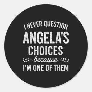I Never Question Angela's Choices Because I'm One  Classic Round Sticker