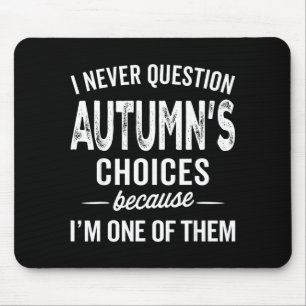 I Never Question Autumn’s Choices - Autumn D Name Mouse Mat