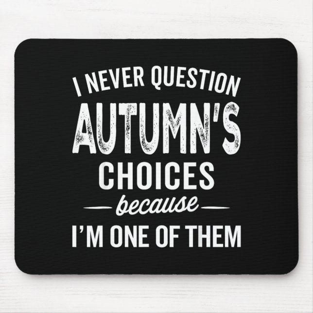 I Never Question Autumn’s Choices - Autumn D Name  Mouse Mat (Front)