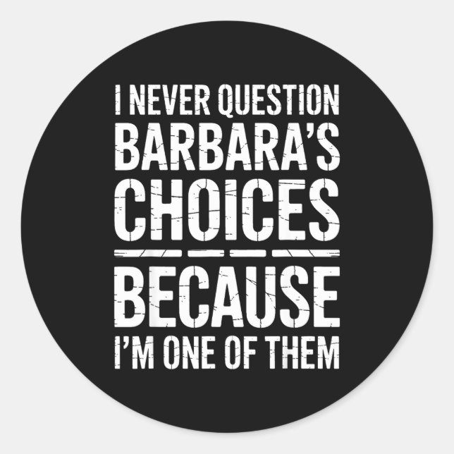I Never Question Barbara's Choices Because I'm One Classic Round Sticker (Front)