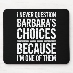 I Never Question Barbara's Choices Because I'm One Mouse Mat