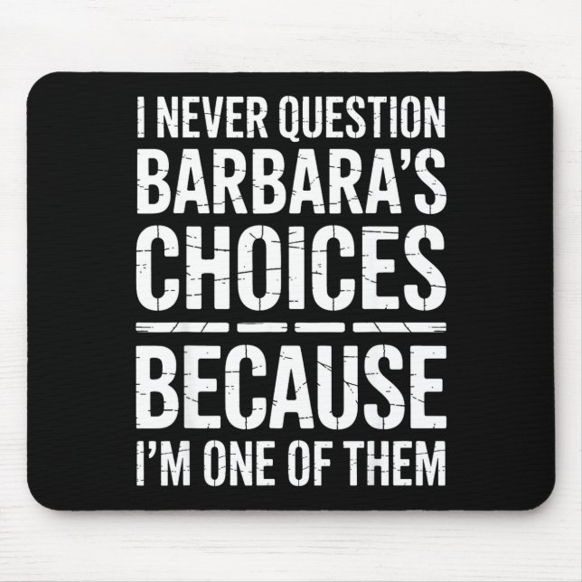 I Never Question Barbara's Choices Because I'm One Mouse Mat (Front)