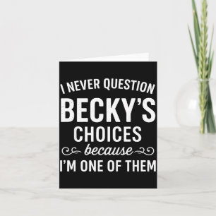 I Never Question Becky's Choices Because I'm One O Card