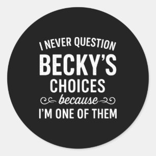 I Never Question Becky's Choices Because I'm One O Classic Round Sticker