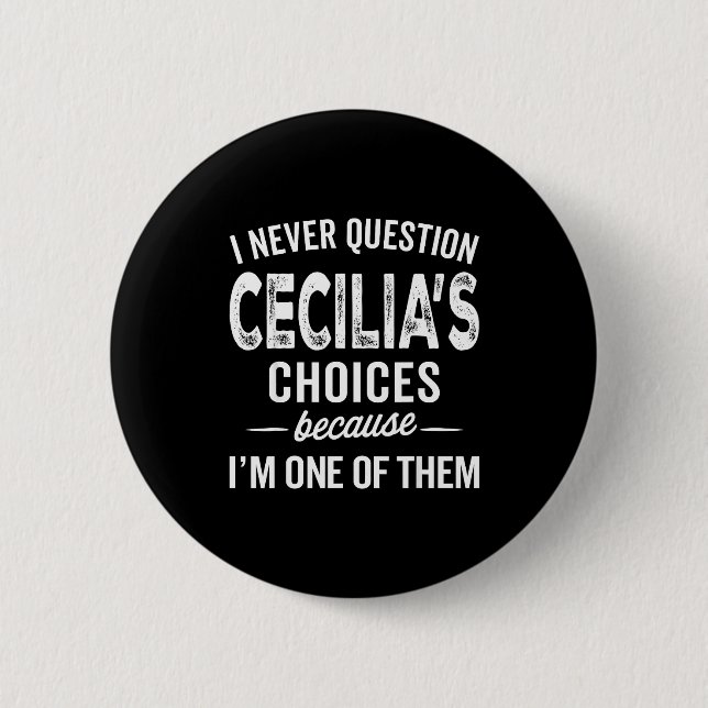 I Never Question Cecilia’s Choices Cecilia D Name  6 Cm Round Badge (Front)