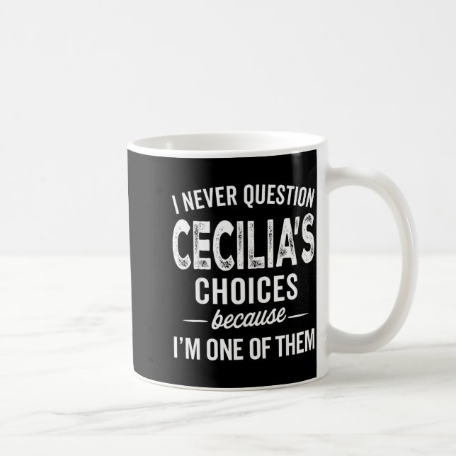 I Never Question Cecilia’s Choices Cecilia D Name  Coffee Mug (Right)