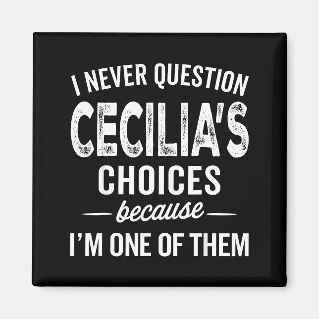 I Never Question Cecilia’s Choices Cecilia D Name  Magnet (Front)