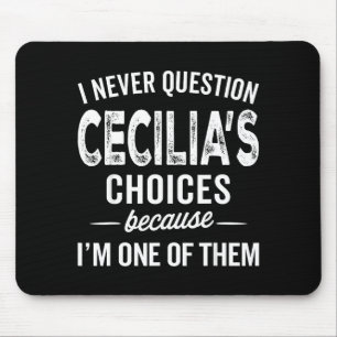 I Never Question Cecilia’s Choices Cecilia D Name  Mouse Mat
