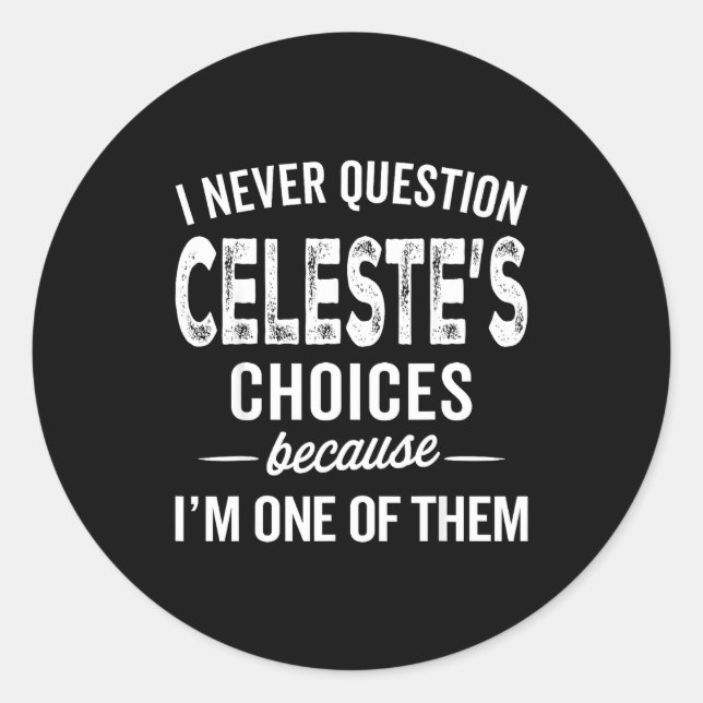 I Never Question Celeste’s Choices Celeste D Name  Classic Round Sticker (Front)
