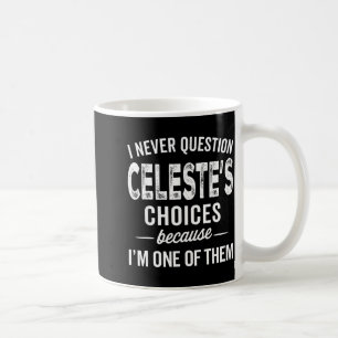 I Never Question Celeste’s Choices Celeste D Name  Coffee Mug