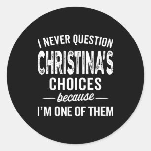 I Never Question Christina’s Choices Christina D  Classic Round Sticker