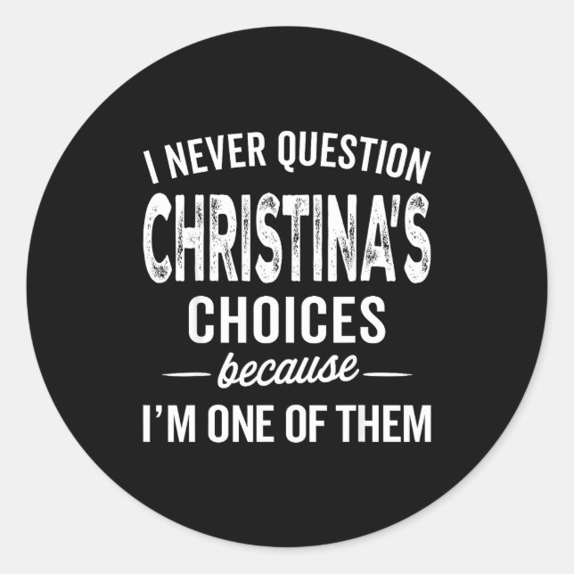 I Never Question Christina’s Choices Christina D  Classic Round Sticker (Front)