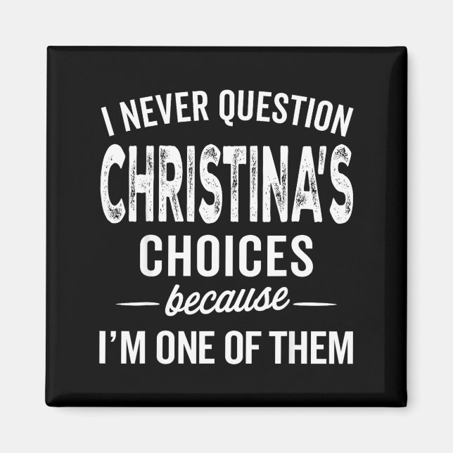 I Never Question Christina’s Choices Christina D  Magnet (Front)