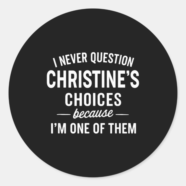 I Never Question Christine's Choices Because I'm O Classic Round Sticker (Front)