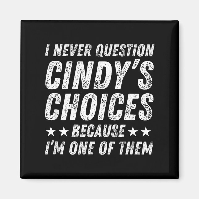 I Never Question Cindy's Choices Because I'm One O Magnet (Front)