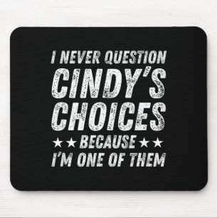I Never Question Cindy's Choices Because I'm One O Mouse Mat