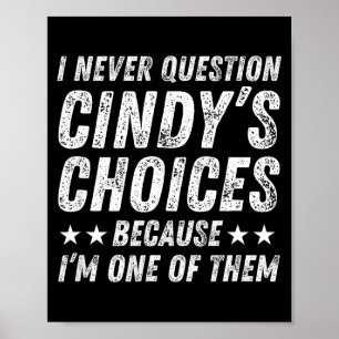I Never Question Cindy's Choices Because I'm One O Poster