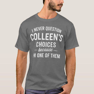 I Never Question COLLEENS Choices Because Im One o T-Shirt