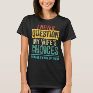 I Never Question Dad Joke Quote For Husband From W T-Shirt