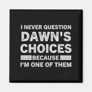 I Never Question Dawn's Choices Because I'm One Of Magnet