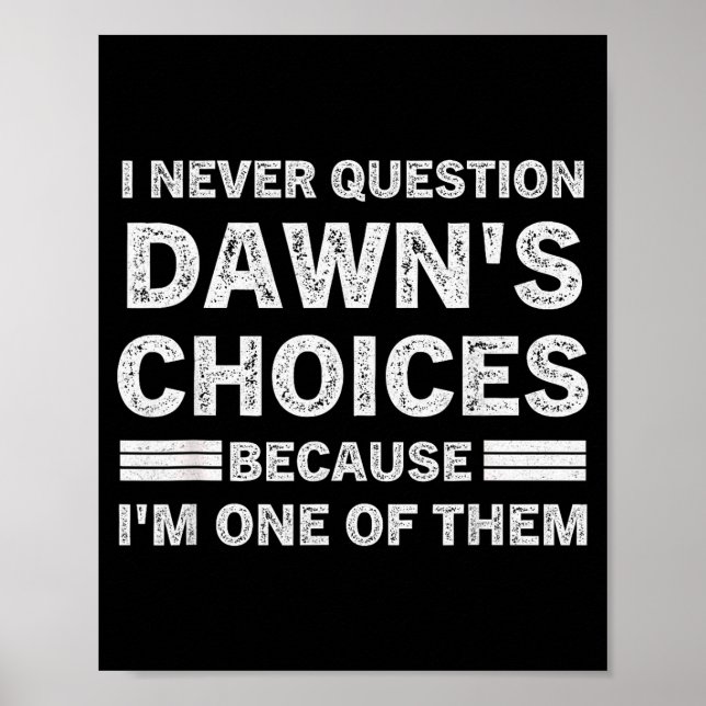 I Never Question Dawn's Choices Because I'm One Of Poster (Front)